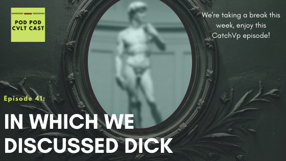 Enjoy this repeat of the Pod pod Cvlt Cast podcast Episode #28 In Which We Discuss Dick. We're taking a break this week!